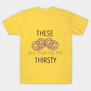 These pretzels are making me thirsty T-Shirt